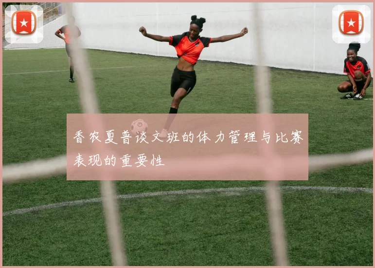 香农夏普谈文班的体力管理与比赛表现的重要性