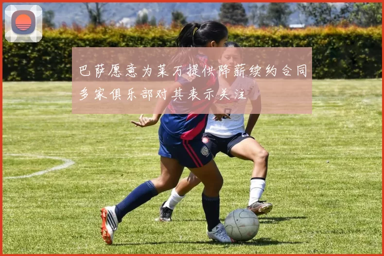 巴萨愿意为莱万提供降薪续约合同多家俱乐部对其表示关注